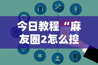 今日教程“麻友圈2怎么控制输赢”详细分享装挂步骤教程