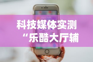 科技媒体实测“乐酷大厅辅助软件免费”(太坑了果然有挂)